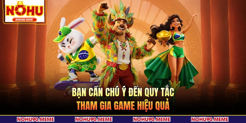 Bạn cần chú ý đến quy tắc tham gia game hiệu quả