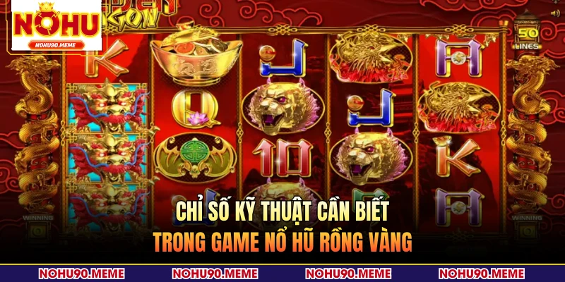 Chỉ số kỹ thuật cần biết trong game nổ hũ rồng vàng