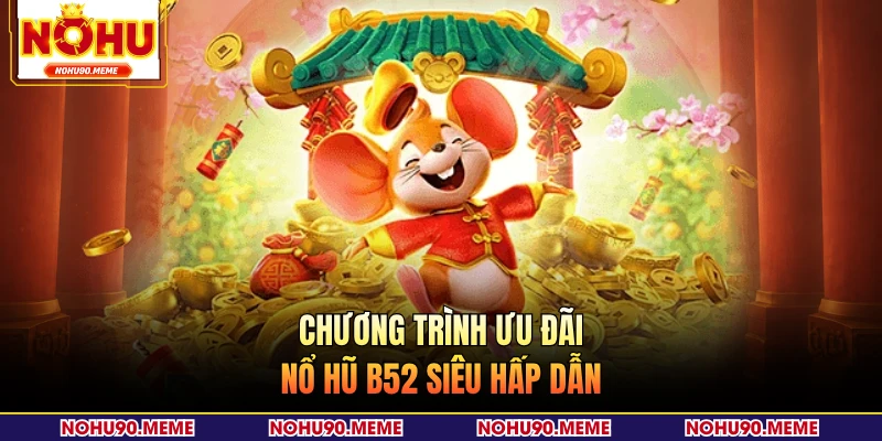 Chương trình ưu đãi nổ hũ B52 siêu hấp dẫn