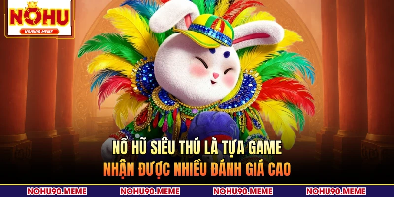 Nổ hũ Siêu Thú là tựa game nhận được nhiều đánh giá cao